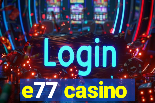 e77 casino